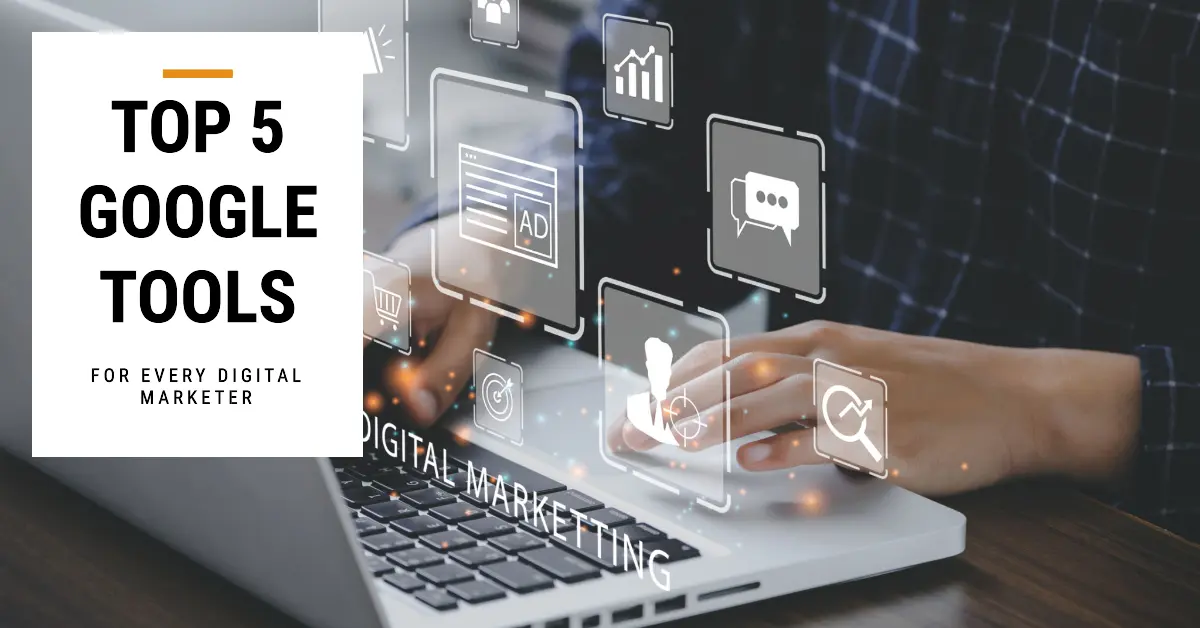 Top 5 Google Tools Every Digital Marketer Should Know About